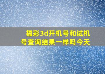 福彩3d开机号和试机号查询结果一样吗今天