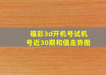 福彩3d开机号试机号近30期和值走势图