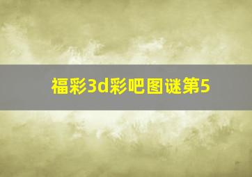 福彩3d彩吧图谜第5