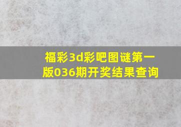 福彩3d彩吧图谜第一版036期开奖结果查询