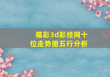 福彩3d彩经网十位走势图五行分析