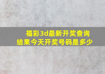 福彩3d最新开奖查询结果今天开奖号码是多少