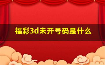 福彩3d未开号码是什么