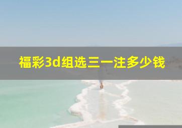 福彩3d组选三一注多少钱