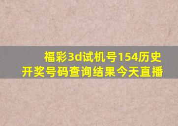 福彩3d试机号154历史开奖号码查询结果今天直播