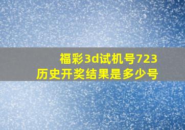 福彩3d试机号723历史开奖结果是多少号