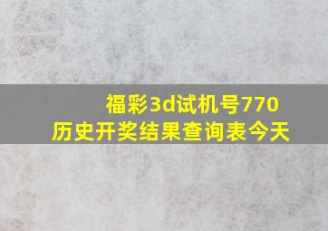 福彩3d试机号770历史开奖结果查询表今天