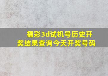 福彩3d试机号历史开奖结果查询今天开奖号码