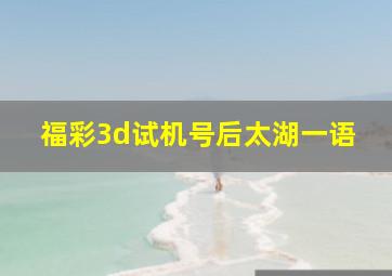 福彩3d试机号后太湖一语