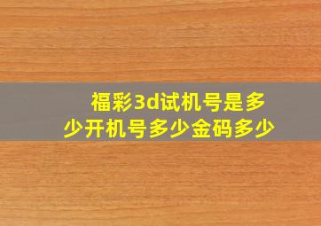 福彩3d试机号是多少开机号多少金码多少