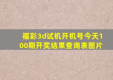 福彩3d试机开机号今天100期开奖结果查询表图片