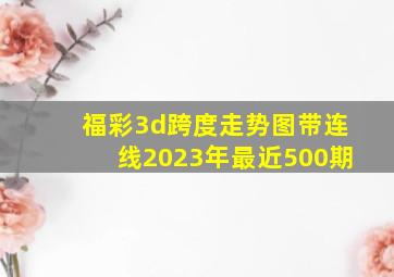 福彩3d跨度走势图带连线2023年最近500期