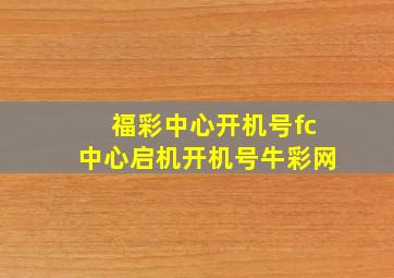 福彩中心开机号fc中心启机开机号牛彩网