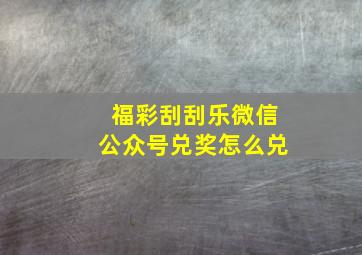 福彩刮刮乐微信公众号兑奖怎么兑