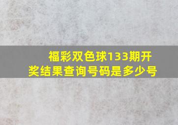 福彩双色球133期开奖结果查询号码是多少号