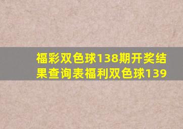 福彩双色球138期开奖结果查询表福利双色球139