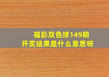 福彩双色球149期开奖结果是什么意思呀