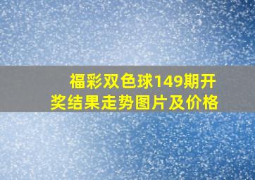 福彩双色球149期开奖结果走势图片及价格