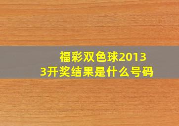 福彩双色球20133开奖结果是什么号码