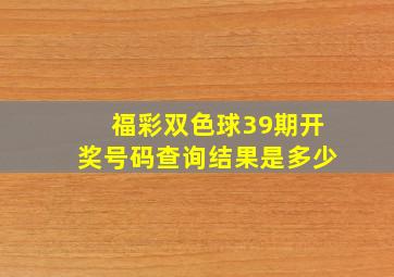 福彩双色球39期开奖号码查询结果是多少