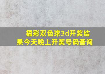 福彩双色球3d开奖结果今天晚上开奖号码查询