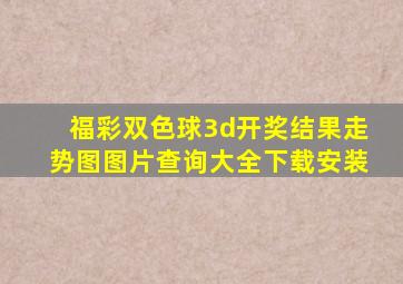 福彩双色球3d开奖结果走势图图片查询大全下载安装