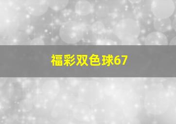 福彩双色球67