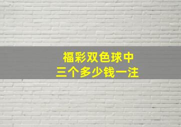 福彩双色球中三个多少钱一注