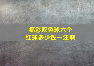 福彩双色球六个红球多少钱一注啊