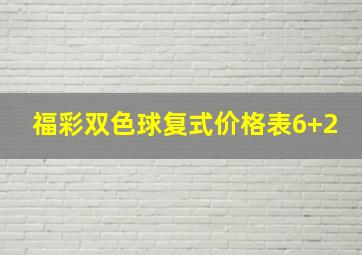 福彩双色球复式价格表6+2