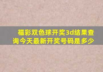 福彩双色球开奖3d结果查询今天最新开奖号码是多少