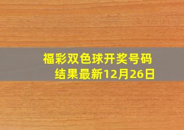 福彩双色球开奖号码结果最新12月26日