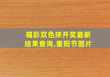 福彩双色球开奖最新结果查询,重阳节图片