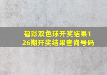 福彩双色球开奖结果126期开奖结果查询号码