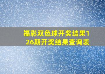 福彩双色球开奖结果126期开奖结果查询表