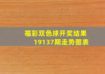 福彩双色球开奖结果19137期走势图表