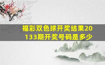 福彩双色球开奖结果20133期开奖号码是多少