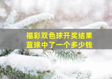 福彩双色球开奖结果蓝球中了一个多少钱