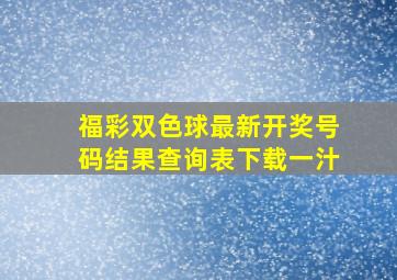 福彩双色球最新开奖号码结果查询表下载一汁