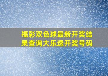 福彩双色球最新开奖结果查询大乐透开奖号码