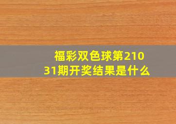 福彩双色球第21031期开奖结果是什么