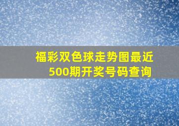 福彩双色球走势图最近500期开奖号码查询