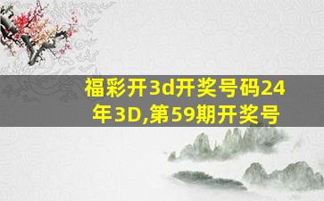 福彩开3d开奖号码24年3D,第59期开奖号