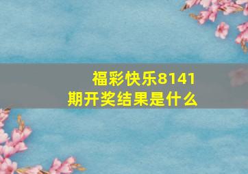 福彩快乐8141期开奖结果是什么