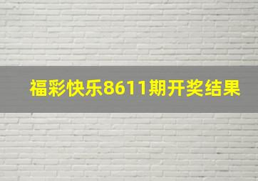 福彩快乐8611期开奖结果