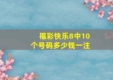 福彩快乐8中10个号码多少钱一注