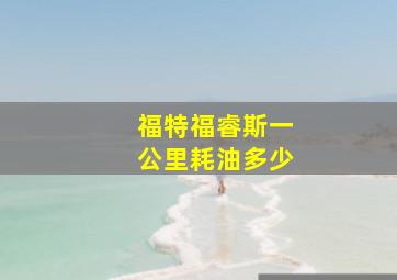 福特福睿斯一公里耗油多少