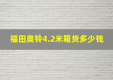 福田奥铃4.2米箱货多少钱