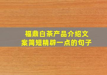 福鼎白茶产品介绍文案简短精辟一点的句子