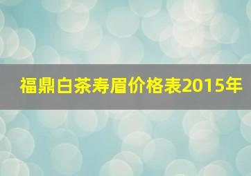 福鼎白茶寿眉价格表2015年